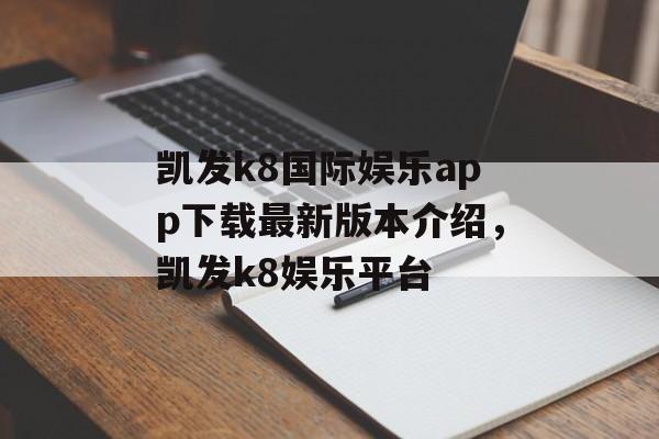 凯发k8国际娱乐app下载最新版本介绍，凯发k8娱乐平台