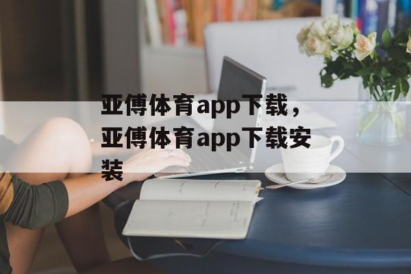 亚傅体育app下载，亚傅体育app下载安装